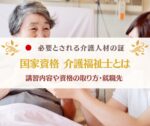 国家資格 介護福祉士 とは 資格の取り方・就職先・仕事内容