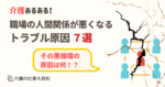 介護の仕事でよくある人間関係が悪くなるトラブル原因7選
