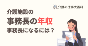 介護施設の事務長の年収を調査した結果、事務長になるには